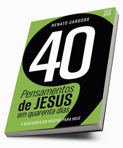 40 Pensamentos de Jesus em quarenta dias: A sabedoria do Mestre para hoje